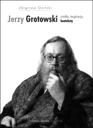 Jerzy Grotowski, t. 1: Źródła, inspiracje, konteksty (wyd. 2, poprawione)