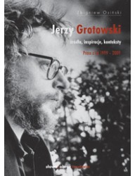 Jerzy Grotowski, t. 2: Źródła, inspiracje, konteksty. Prace z lat 1999–2009