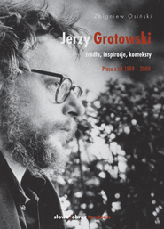 Jerzy Grotowski, t. 2: Źródła, inspiracje, konteksty. Prace z lat 1999–2009