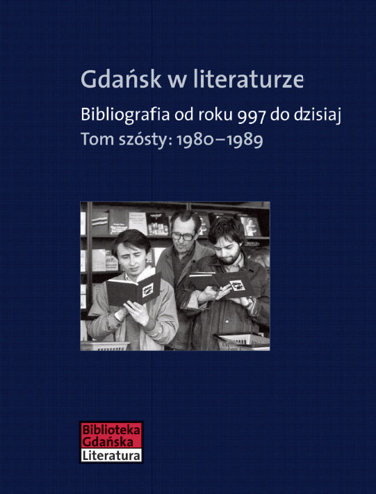 Gdańsk w literaturze. Bibliografia od roku 997 do dzisiaj, t. 6: 1980-1989