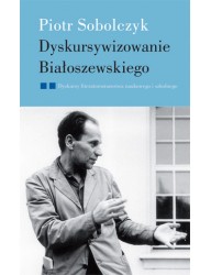 Dyskursywizowanie Białoszewskiego, t. 2: Dyskursy literaturoznawstwa literackiego i szkolnego