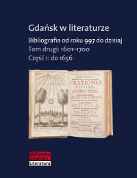 Gdańsk w literaturze. Bibliografia od roku 997 do dzisiaj, t. 2: 1601-1700, cz. 1: do 1656